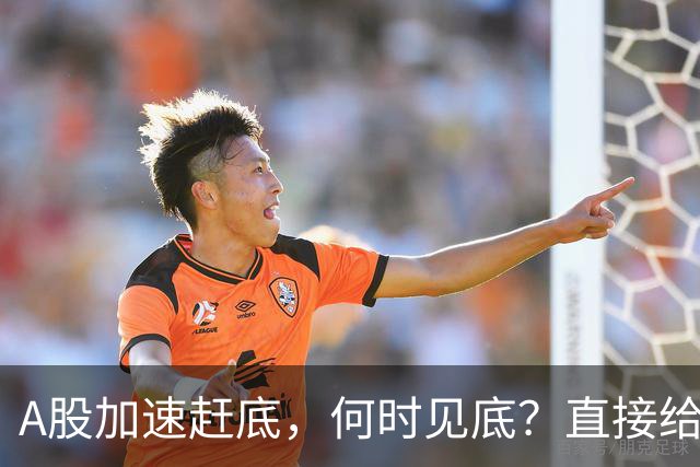 A股加速赶底，何时见底？直接给答案